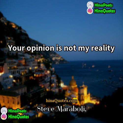 Steve Maraboli Quotes | Your opinion is not my reality.
 